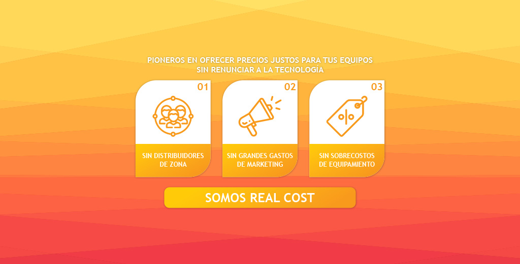 Pioneros en ofrecer precios justos para tus equipos sin renunciar a la tecnología: sin distribuidores de zona, sin grandes gastos de marketing, sin sobrecostos de equipamiento. Somos REAL COST